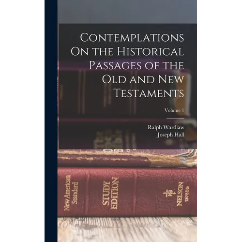 Contemplations On the Historical Passages of the Old and New Testaments; Volume 1 - Hardcover