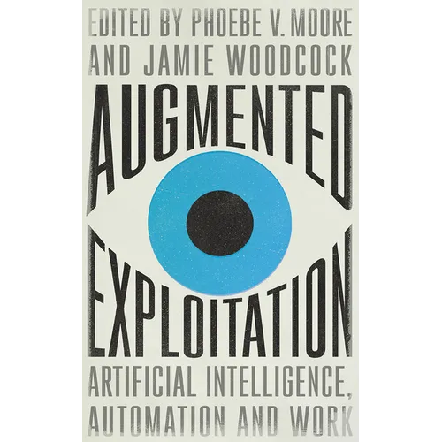 Augmented Exploitation: Artificial Intelligence, Automation and Work - Hardcover