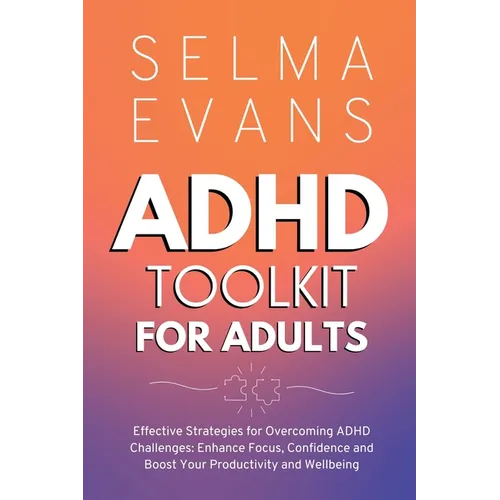 ADHD Toolkit for Adults: Effective Strategies for Overcoming ADHD Challenges: Enhance Focus, Confidence and Boost Your Productivity and Wellbei - Paperback