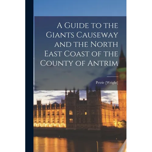 A Guide to the Giants Causeway and the North East Coast of the County of Antrim - Paperback