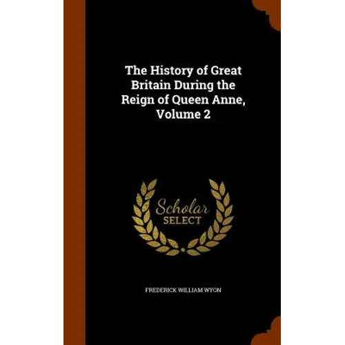 The History of Great Britain During the Reign of Queen Anne, Volume 2 - Hardcover