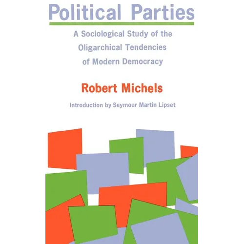 Political Parties: A Sociological Study of the Oligarchical Tendencies of Modern Democracy - Paperback