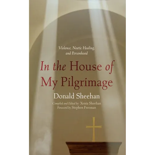 In the House of My Pilgrimage: Violence, Noetic Healing, and Personhood - Paperback
