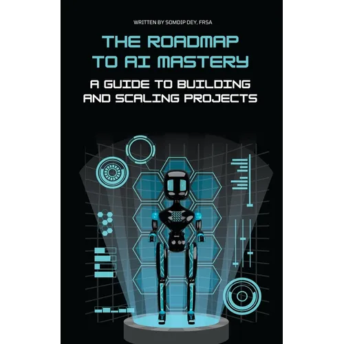 The Roadmap to AI Mastery: A Guide to Building and Scaling Projects - Paperback