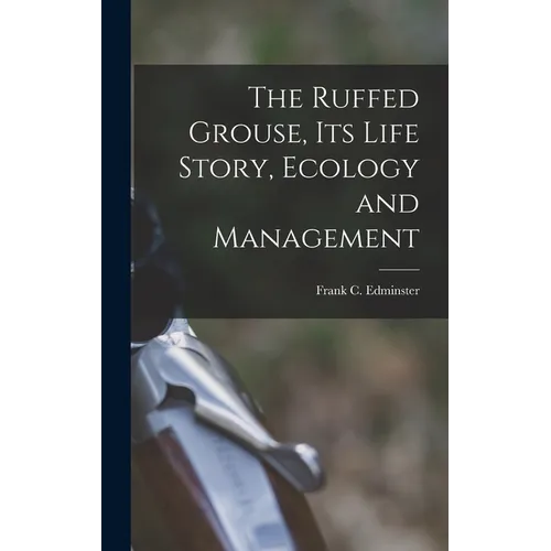 The Ruffed Grouse, its Life Story, Ecology and Management - Hardcover