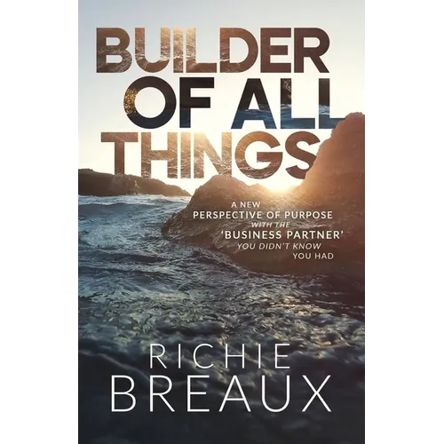 Builder of All Things: A New Perspective of Purpose with the 'Business Partner' You Didn't Know You Had - Paperback