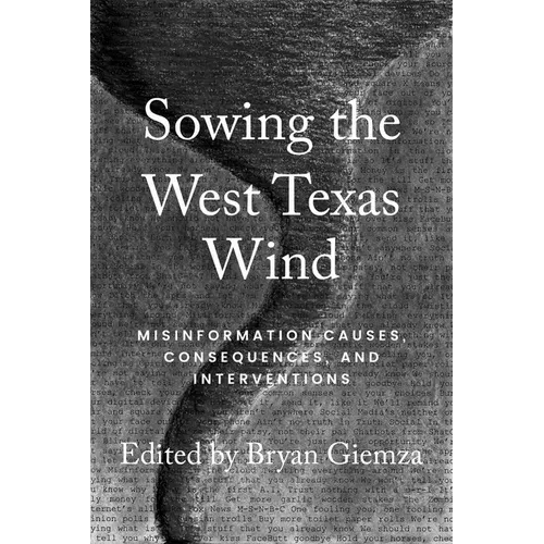 Sowing the West Texas Wind: Misinformation Causes, Consequences, and Interventions - Paperback