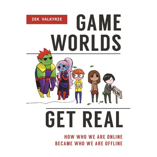 Game Worlds Get Real: How Who We Are Online Became Who We Are Offline - Hardcover
