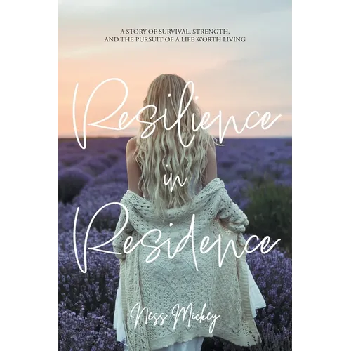 Resilience in Residence: A Story of Survival, Strength, and the Pursuit of a Life Worth Living. - Paperback