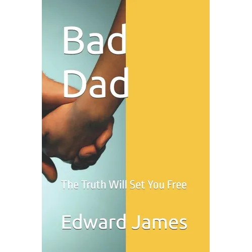 Bad Dad: The Truth Will Set You Free - Paperback