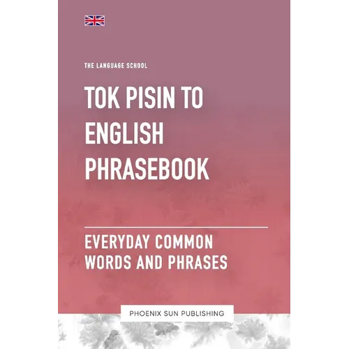 Tok Pisin To English Phrasebook - Everyday Common Words And Phrases - Paperback