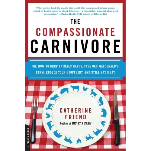 The Compassionate Carnivore: Or, How to Keep Animals Happy, Save Old Macdonald's Farm, Reduce Your Hoofprint, and Still Eat Meat - Paperback