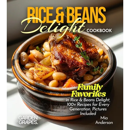 Rice & Beans Delight Cookbook: Taste the World: Experience Rice & Beans Delight from Every Corner, 100+ Recipes with Pictures Included - Paperback