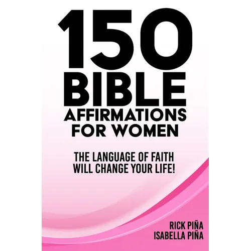 150 Affirmations of Faith for Women: Speaking the language of faith will change your life! - Paperback