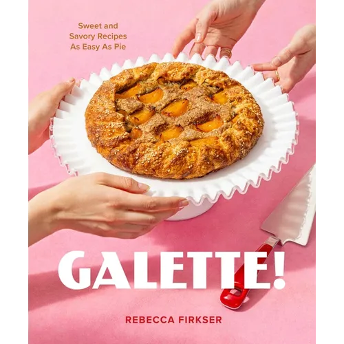 Galette!: Sweet and Savory Recipes as Easy as Pie - Hardcover