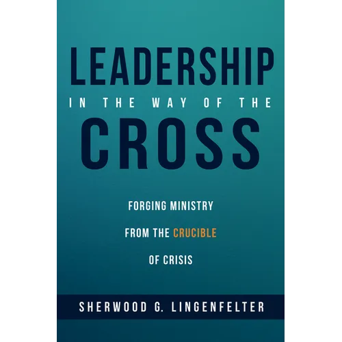 Leadership in the Way of the Cross: Forging Ministry from the Crucible of Crisis - Hardcover
