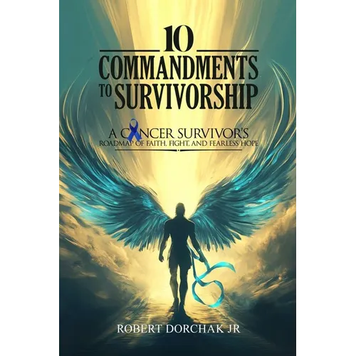 10 Commandments to Survivorship: A Cancer Survivor's Roadmap Of Faith, Fight, And Fearless Hope - Paperback