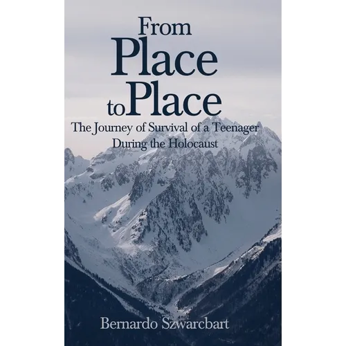 From Place to Place: The Journey of Survival of a Teenager During the Holocaust - Hardcover