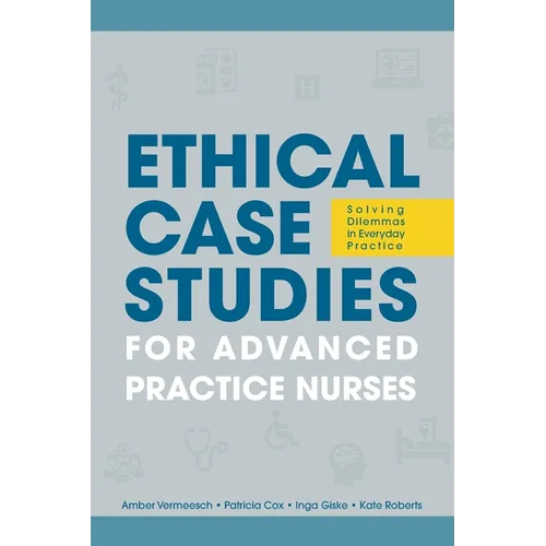Ethical Case Studies for Advanced Practice Nurses: Solving Dilemmas in Everyday Practice - Paperback