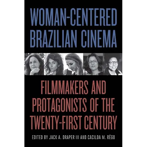 Woman-Centered Brazilian Cinema: Filmmakers and Protagonists of the Twenty-First Century - Paperback