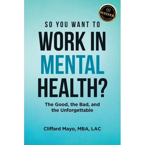 So You Want To Work In Mental Health?: The Good, the Bad, and the Unforgettable - Paperback