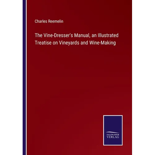 The Vine-Dresser's Manual, an Illustrated Treatise on Vineyards and Wine-Making - Paperback