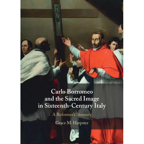 Carlo Borromeo and the Sacred Image in Sixteenth-Century Italy - Hardcover