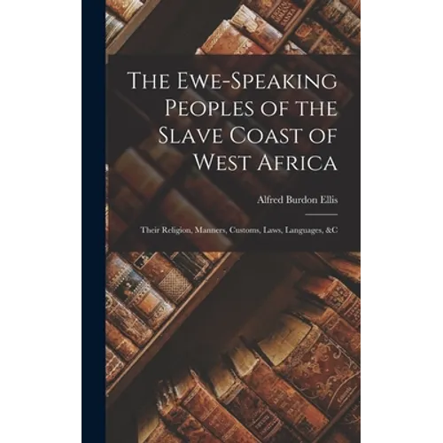 The Ewe-Speaking Peoples of the Slave Coast of West Africa: Their Religion, Manners, Customs, Laws, Languages, &c - Hardcover