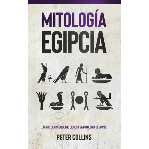 Mitología Egipcia: Guía de la Historia, Los Dioses y la Mitología de Egipto - Hardcover
