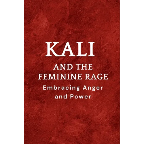 Kali and the Feminine Rage: Embracing Anger and Power - Paperback
