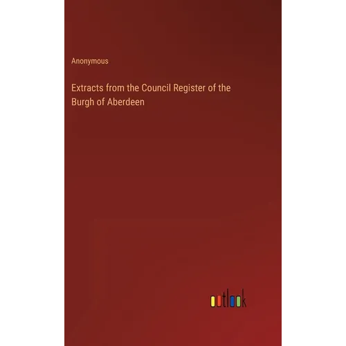 Extracts from the Council Register of the Burgh of Aberdeen - Hardcover