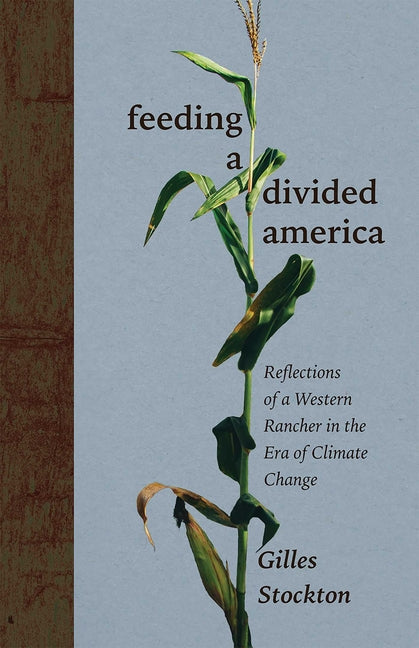 Feeding a Divided America: Reflections of a Western Rancher in the Era of Climate Change - Hardcover