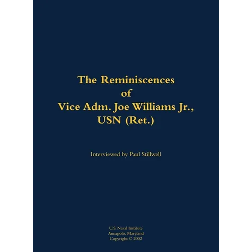 The Reminiscences of Vice Adm. Joe Williams Jr., USN (Ret.): 1922-2015 - Hardcover