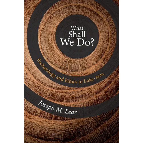 What Shall We Do?: Eschatology and Ethics in Luke-Acts - Paperback