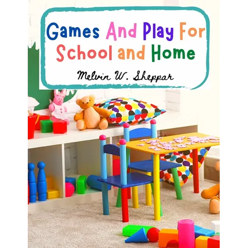 Games And Play For School and Home: A Course Of Graded Games For School And Community Recreation - Paperback