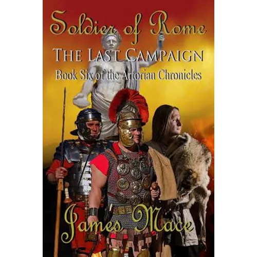 Soldier of Rome: The Last Campaign: Book Six of the Artorian Chronicles - Paperback