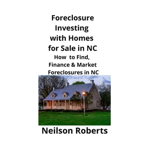 Foreclosure Investing with Homes for Sale in NC: How to Find, Finance & Market Foreclosures in NC - Paperback