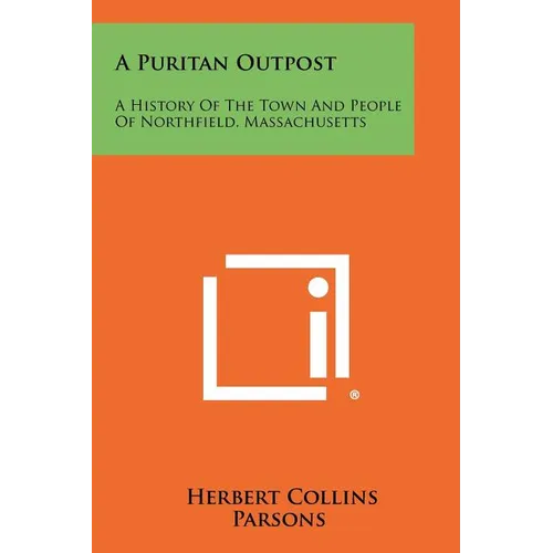 A Puritan Outpost: A History Of The Town And People Of Northfield, Massachusetts - Paperback