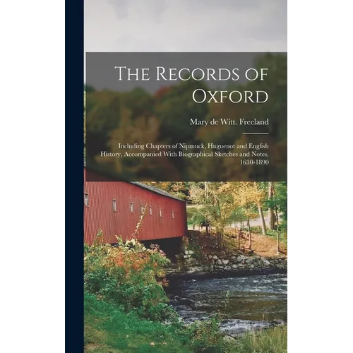The Records of Oxford; Including Chapters of Nipmuck, Huguenot and English History, Accompanied With Biographical Sketches and Notes, 1630-1890 - Hardcover