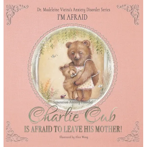 CHARLIE CUB IS AFRAID TO LEAVE HIS MOTHER! (Separation Anxiety Disorder): I'm Afraid - Hardcover