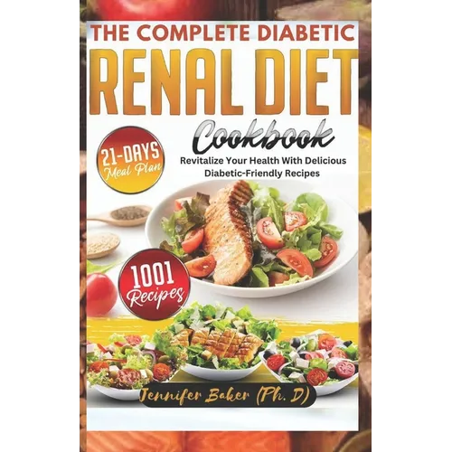 The Complete Diabetic Renal Diet Cookbook: Revitalize Your Health with Delicious Diabetic-Friendly Recipes - Paperback