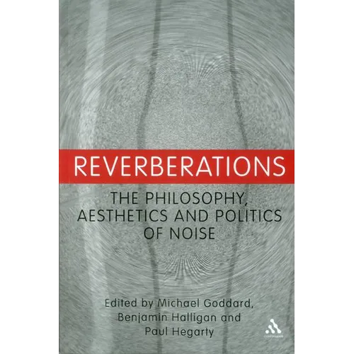 Reverberations: The Philosophy, Aesthetics and Politics of Noise - Paperback