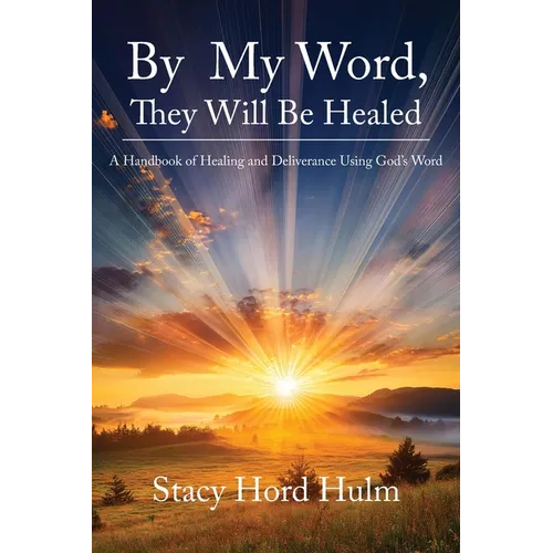 By My Word, They Will Be Healed: A Handbook of Healing and Deliverance Using God's Word - Paperback