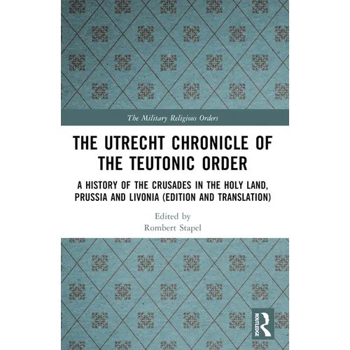 The Utrecht Chronicle of the Teutonic Order: A History of the Crusades in the Holy Land, Prussia and Livonia (Edition and Translation) - Paperback