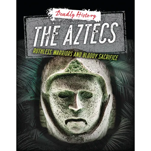 The Aztecs: Ruthless Warriors and Bloody Sacrifice - Paperback