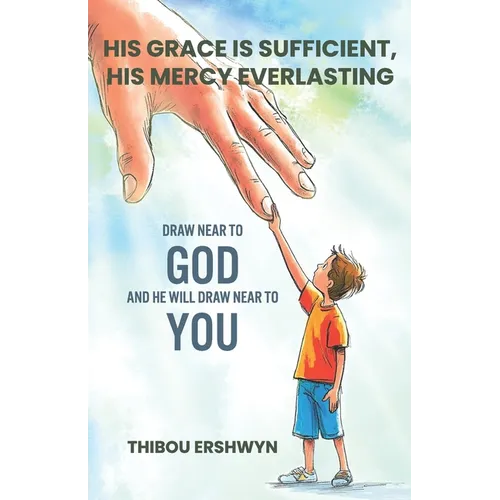 His Grace Is Sufficient, His Mercy Everlasting: Draw Near To God And He Will Draw Near To You - Paperback