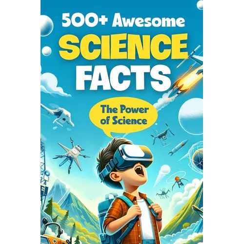 500+ Awesome Science Facts: The Power of Science: Facts about Science and Technology for Smart Kids - Paperback