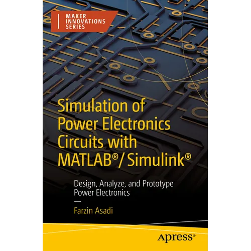 Simulation of Power Electronics Circuits with Matlab(r)/Simulink(r): Design, Analyze, and Prototype Power Electronics - Paperback