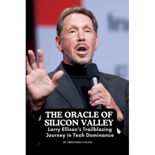 The Oracle of Silicon Valley: Larry Ellison's Trailblazing Journey in Tech Dominance" - Paperback