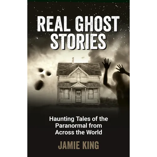 Real Ghost Stories: Haunting Tales of the Paranormal from Across the World - Paperback